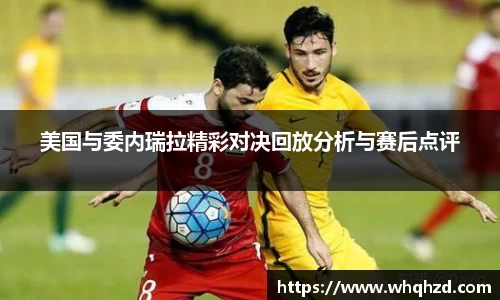 美国与委内瑞拉精彩对决回放分析与赛后点评