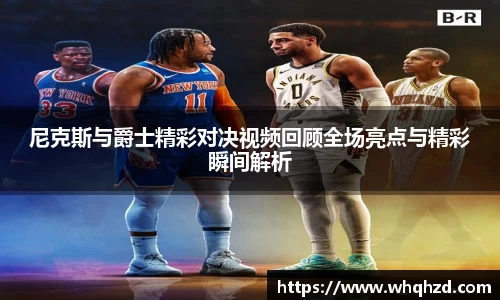 尼克斯与爵士精彩对决视频回顾全场亮点与精彩瞬间解析