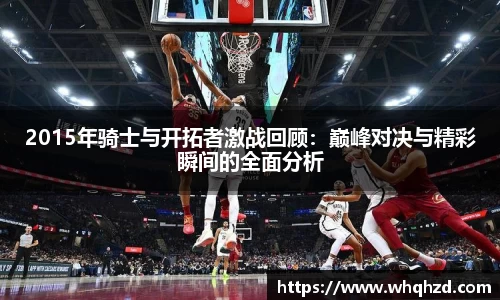 2015年骑士与开拓者激战回顾：巅峰对决与精彩瞬间的全面分析
